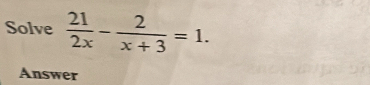 Solve  21/2x - 2/x+3 =1. 
Answer