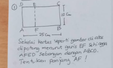 dipotong menurut garis EF Schingga
AFED Sebangun dengan ABCD. 
Tentkan panjang AF!