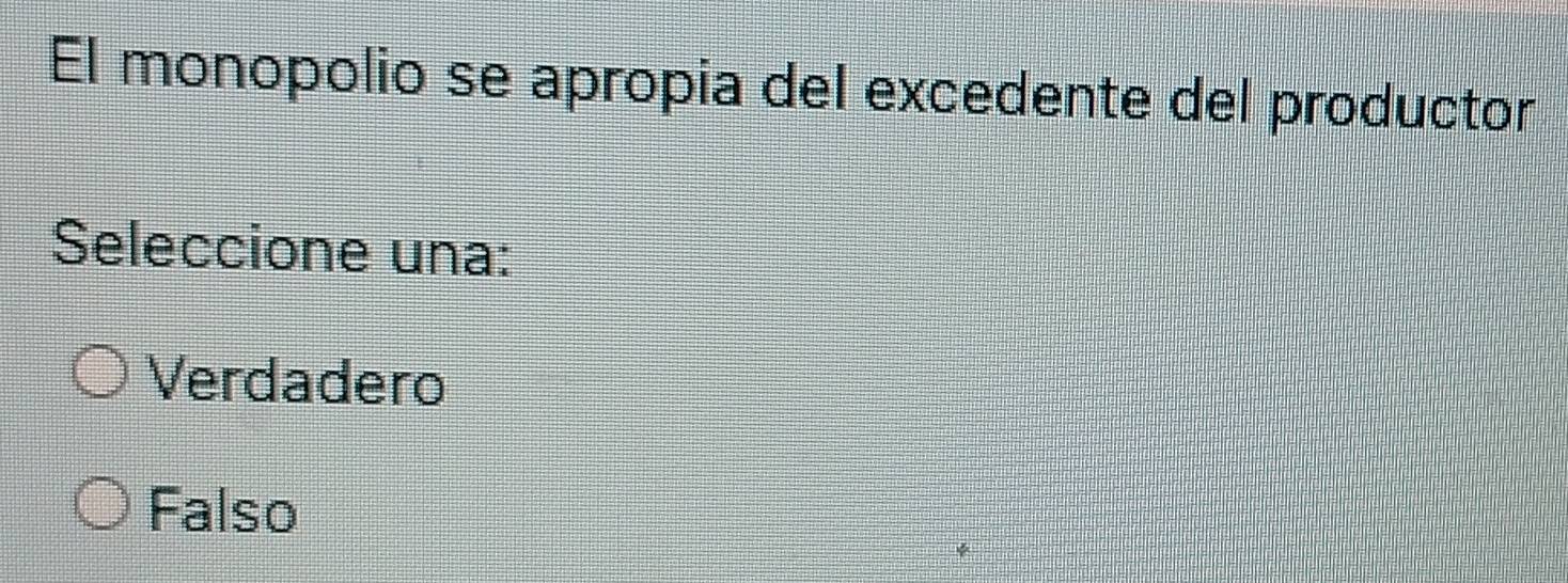 El monopolio se apropia del excedente del productor
Seleccione una:
Verdadero
Falso