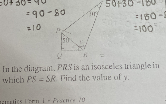 In the diagram, PRS is an isosceles triangle in
which PS=SR. Find the value of y.
ematics Form i°. Practice 10