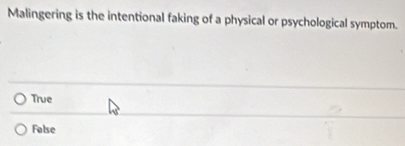 Malingering is the intentional faking of a physical or psychological symptom.
True
False