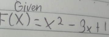 Given
F(x)=x^2-3x+1