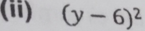 (ii) (y-6)^2