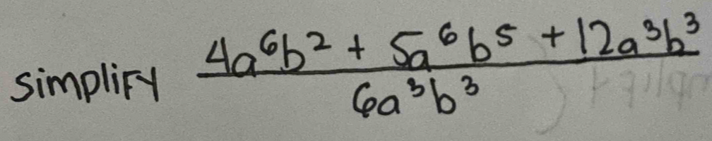 simpliry  (4a^6b^2+5a^6b^5+12a^3b^3)/6a^3b^3 