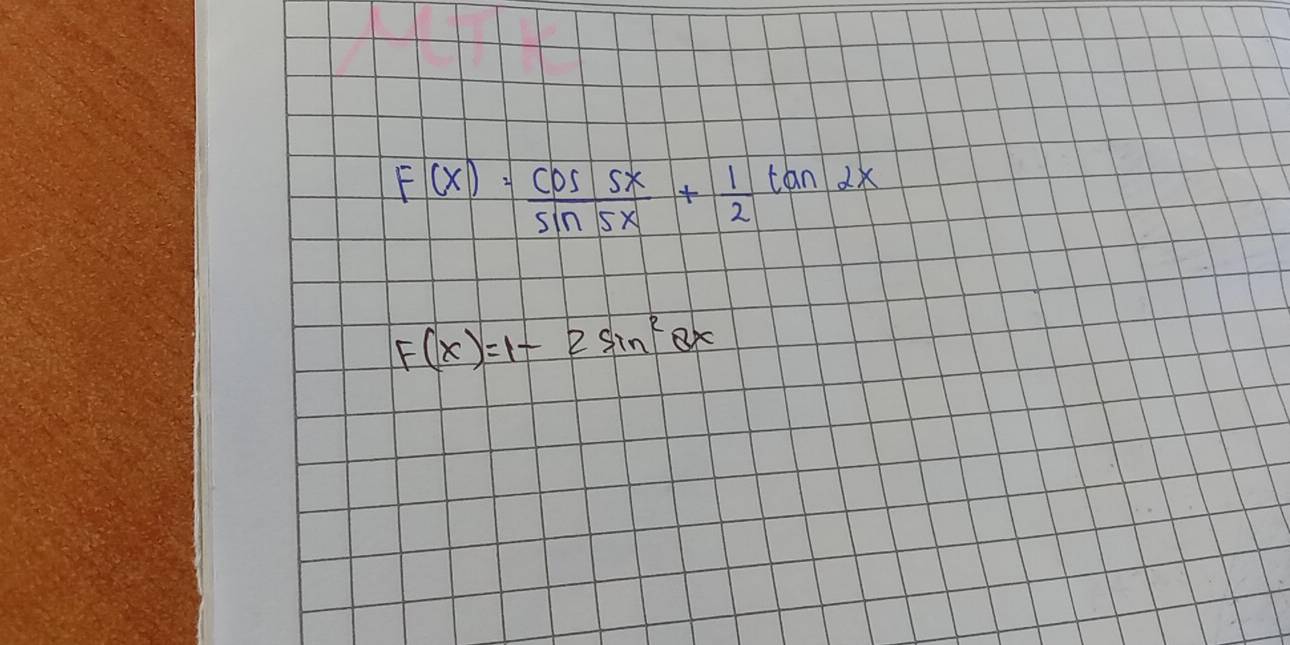 F(x)= cos 5x/sin 5x + 1/2 tan 2x
F(x)=1-2sin^22x