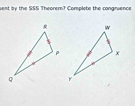 uent by the SSS Theorem? Complete the congruence