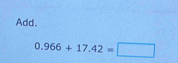 Add.
0.966+17.42=□