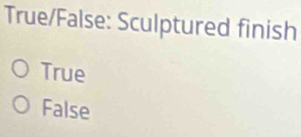 True/False: Sculptured finish
True
False