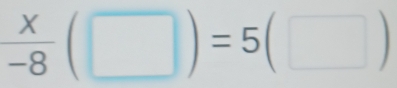  x/-8 (□ )=5(□ )