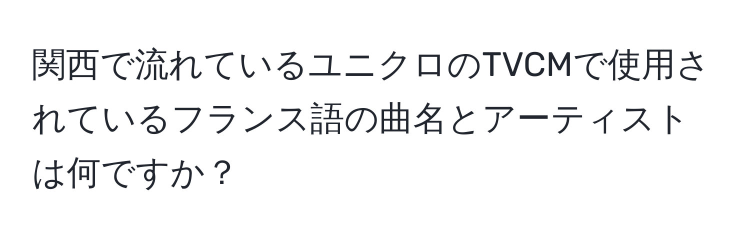 関西で流れているユニクロのTVCMで使用されているフランス語の曲名とアーティストは何ですか？