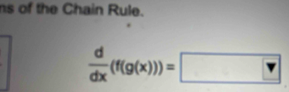 ns of the Chain Rule.
 d/dx (f(g(x)))=□