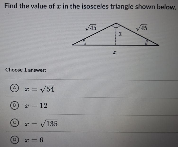 Find the value of x in the isosceles triangle shown below.
Choose 1 answer:
A x=sqrt(54)
B x=12
C x=sqrt(135)
D x=6