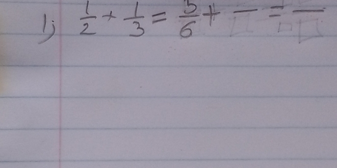 13  1/2 + 1/3 = 5/6 +frac =frac 