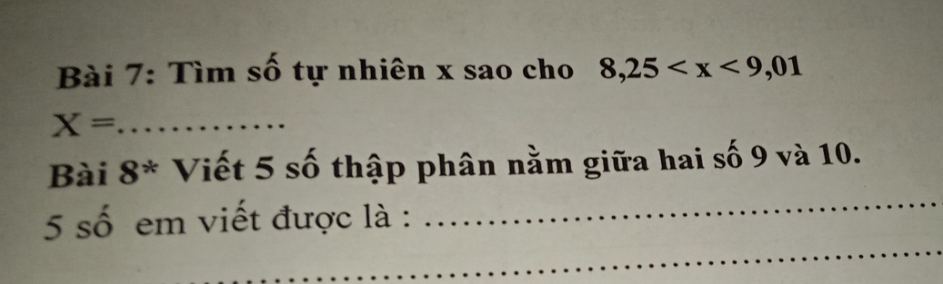 Tìm số tự nhiên x sao cho 8, 25
X= _ 
_ 
Bài 8^* Viết 5 số thập phân nằm giữa hai số 9 và 10. 
_ 
5 số em viết được là :