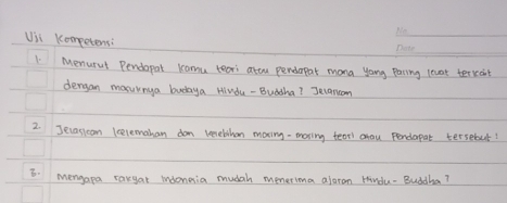 Uii Kompetens 
_ 
1. Menurut Pendopar komu teari attu penderpar mana yong paring levat terrcit 
dengan masuknya budaya Hivdu - Budcha? Jelancon 
2. Jecasican leelemahan dom keebshen maring - moving tearl aou pendapat tersebut! 
3. Mengapa rakyar indongsia mudah menerima aloran Hindu-Buddha?