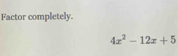 Factor completely.
4x^2-12x+5