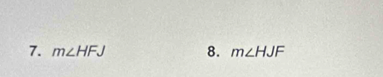 m∠ HFJ 8. m∠ HJF