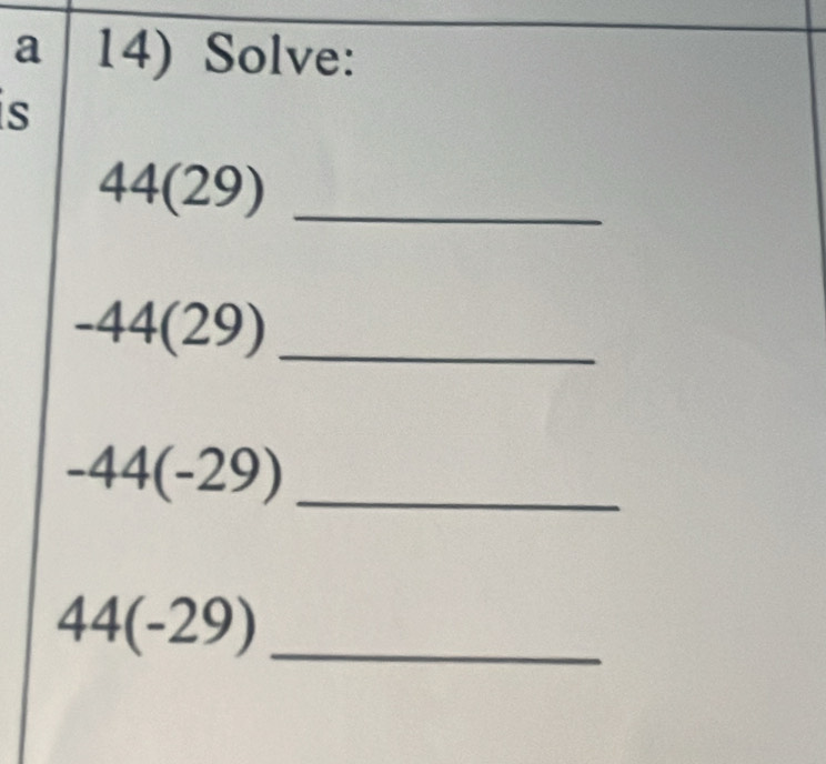 a 14) Solve: 
s
44(29) _
-44(29) _
-44(-29) _ 
_ 44(-29)