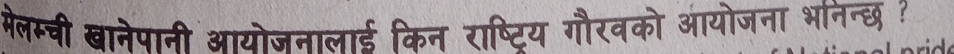 मेलम्ची खानेपानी आयोजनालाईड किन राष्टिय गौरवको आयोजना भानन्छ ?