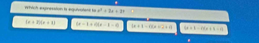 Which expression is equivalent to x^2+2x+2?
(x+2)(x+1) (e-1+i)(e-1-i) (x+1-iendpmatrix beginpmatrix x+beginpmatrix 2+1endpmatrix (x+1-i)(x+1-i)