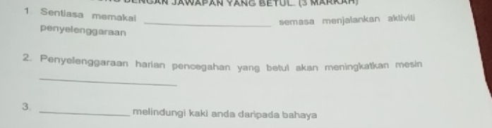 An JÄWAPän YänG BETÜl (3 MäRRáH) 
1 Sentiasa memakai 
_semasa menjalankan akliviti 
penyelenggaraan 
2. Penyelenggaraan harian pencegahan yang betul akan meningkatkan mesin 
_ 
3. 
_melindungi kaki anda daripada bahaya