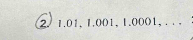 1.01, 1.001, 1.0001, . . .