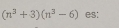 (n^3+3)(n^3-6) es: