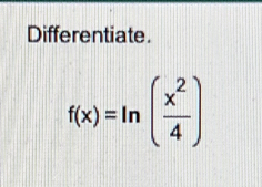 Differentiate.
f(x)=ln ( x^2/4 )