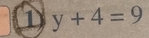 ① y+4=9