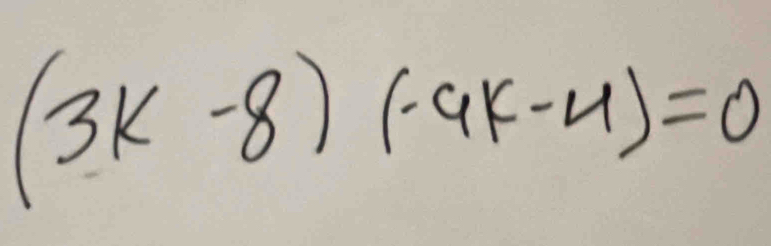 (3k-8)(-9k-4)=0