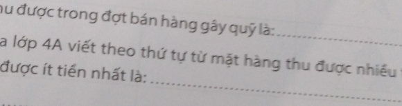 hu được trong đợt bán hàng gây quỹ là: 
_ 
a lớp 4A viết theo thứ tự từ mặt hàng thu được nhiều 
_ 
được ít tiền nhất là: