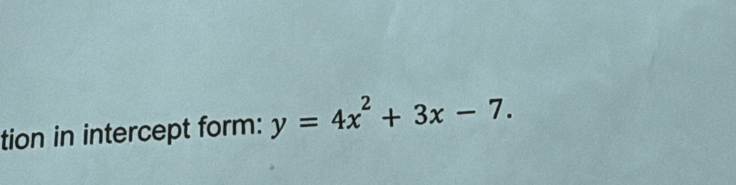 tion in intercept form: y=4x^2+3x-7.