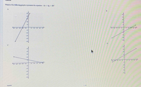 Which of the following graphs repersents the oquation -2x+4y=400
A
1
。
e