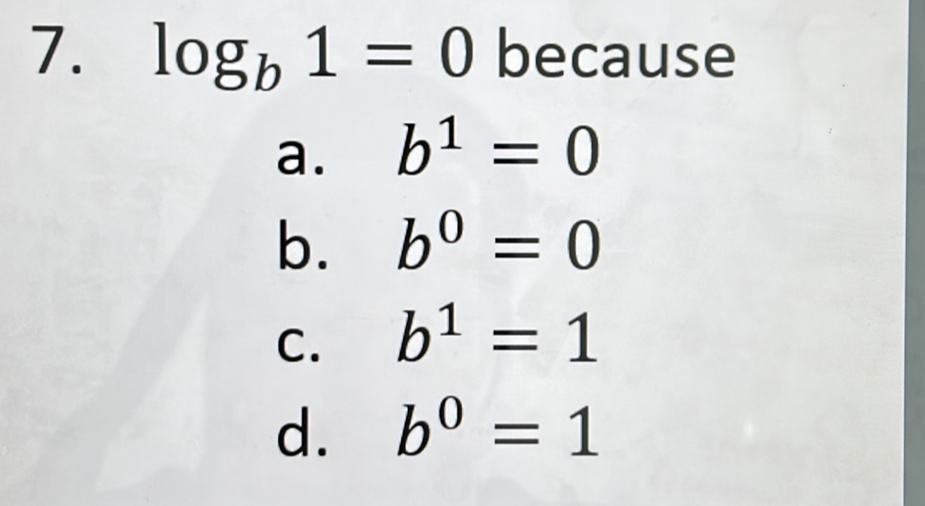 log _b1=0 because
a. b^1=0
b. b^0=0
C. b^1=1
d. b^0=1