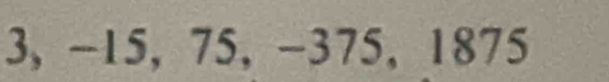 3, −15, 75, −375, 1875