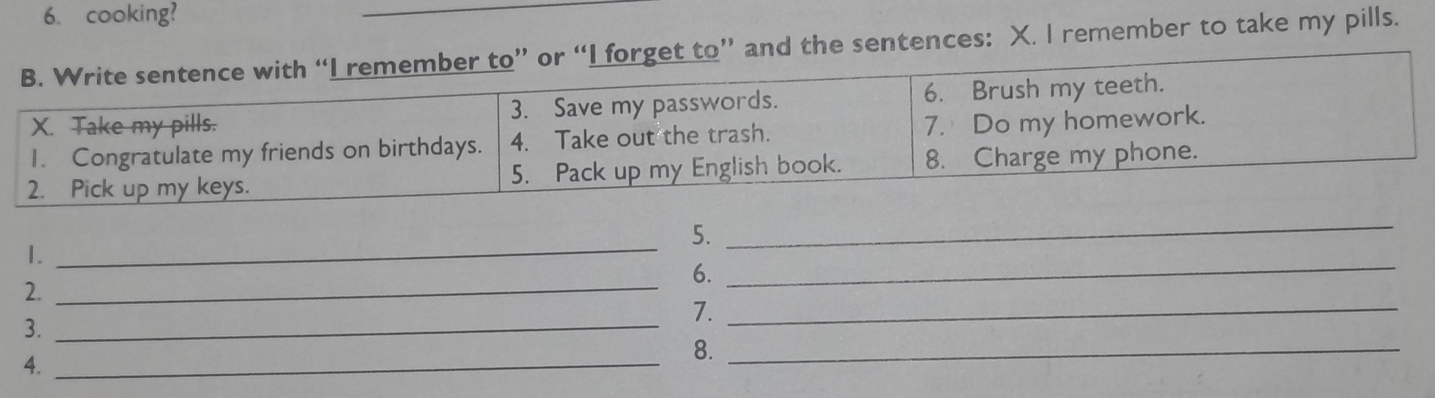 cooking? 
forget to” and the sentences: X. I remember to take my pills. 
_5. 
1. 
_ 
6. 
2. 
_ 
_ 
3. 
_7._ 
4._ 
8._