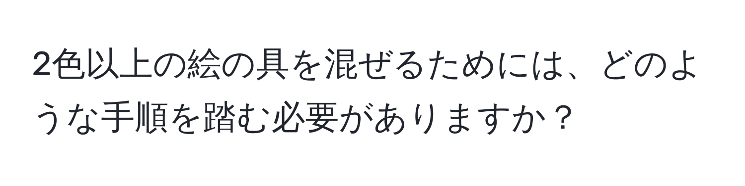 2色以上の絵の具を混ぜるためには、どのような手順を踏む必要がありますか？