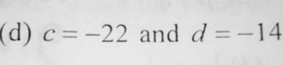 c=-22 and d=-14