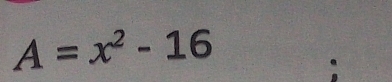 A=x^2-16
: