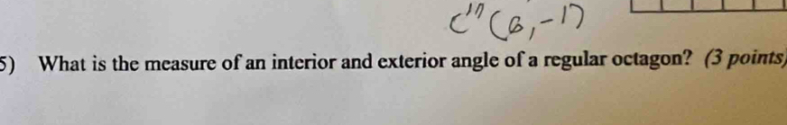 What is the measure of an interior and exterior angle of a regular octagon? (3 points,