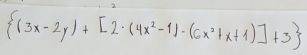 2
 (3x-2y)+[2· (4x^2-1)-(6x^2+x+1)]+3