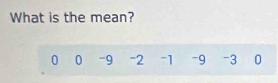 What is the mean?
0 0 -9 -2 -1 -9 -3 0