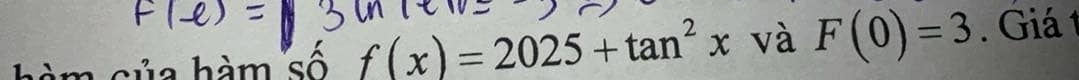 hàm sủa hàm số f(x)=2025+tan^2x và F(0)=3. Giá 1