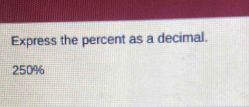 Express the percent as a decimal.
250%