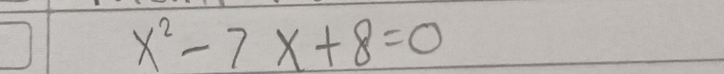 x^2-7x+8=0