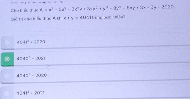 Cho biểu thức A=x^3-3x^2+3x^2y+3xy^2+y^3-3y^2-6xy+3x+3y+2020. 
Giá trị của biểu thức A khi x+y=4041 bằng bao nhiêu?
4041^3+2020. 4040^3+2021
4040^3+2020
4041^3+2021