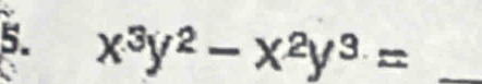 x^3y^2-x^2y^3= _