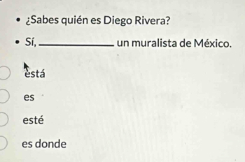 ¿Sabes quién es Diego Rivera?
Sí, _un muralista de México.
está
es
esté
es donde