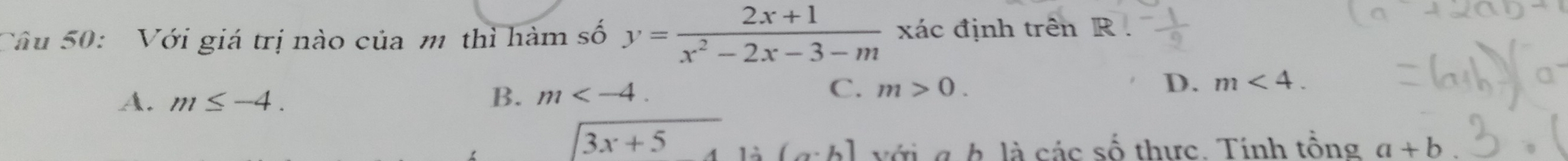 Với giá trị nào của m thì hàm số y= (2x+1)/x^2-2x-3-m  xác định trên R
A. m≤ -4. B. m .
C. m>0. D. m<4</tex>.
sqrt(3x+5) là (a· b] với g b là các số thực. Tính tổng a+b