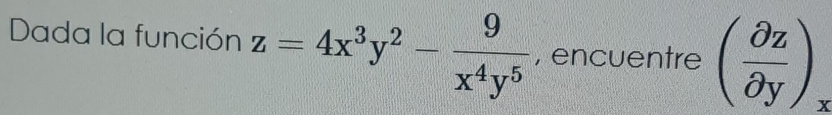 Dada la función z=4x^3y^2- 9/x^4y^5  , encuentre ( partial z/partial y )_x